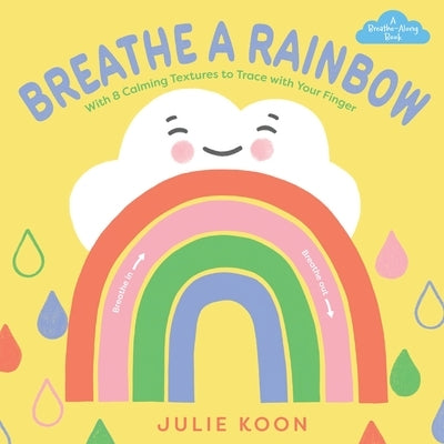 Breathe a Rainbow (an Interactive Board Book): With 8 Calming Textures to Trace with Your Finger by Koon, Julie