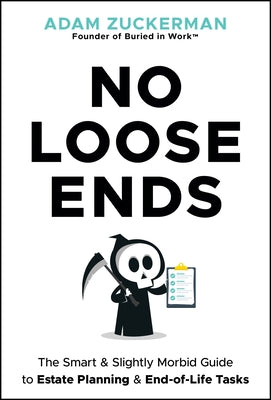 No Loose Ends: The Smart & Slightly Morbid Guide to Estate Planning & End-Of-Life Tasks by Zuckerman, Adam