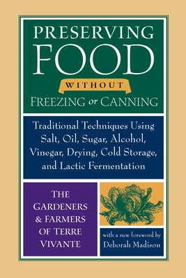Preserving Food Without Freezing or Canning: Traditional Techniques Using Salt, Oil, Sugar, Alcohol, Vinegar, Drying, Cold Storage, and Lactic Ferment by Centre Terre Vivante