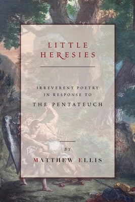 Little Heresies by Ellis, Matthew