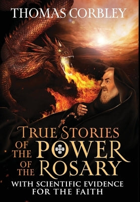 True Stories of the Power of the Rosary: With Scientific Evidence For The Faith by Corbley, Thomas