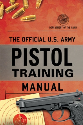 The Official U.S. Army Pistol Training Manual by Department of the Army