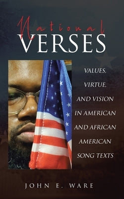 National Verses: Values, Virtue, and Vision in American and African American Song Texts by Ware, John E.