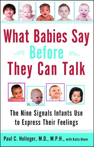 What Babies Say Before They Can Talk: The Nine Signals Infants Use to Express Their Feelings by Holinger, Paul