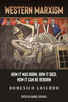 Western Marxism: How It Was Born, How It Died, How It Can Be Reborn by Losurdo, Domenico