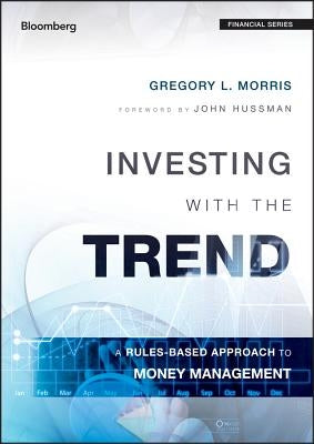 Investing with the Trend: A Rules-Based Approach to Money Management by Morris, Gregory L.