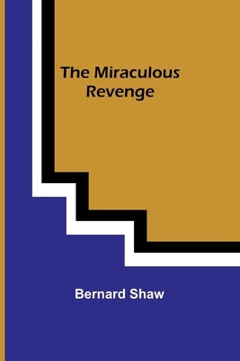 The Miraculous Revenge by Shaw, Bernard