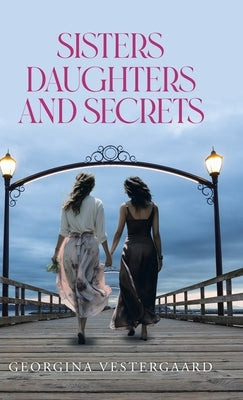 Sisters Daughters and Secrets by Vestergaard, Georgina