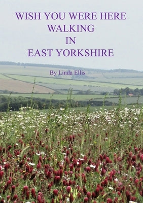 Wish You Were Here Walking in East Yorkshire by Ellis, Linda