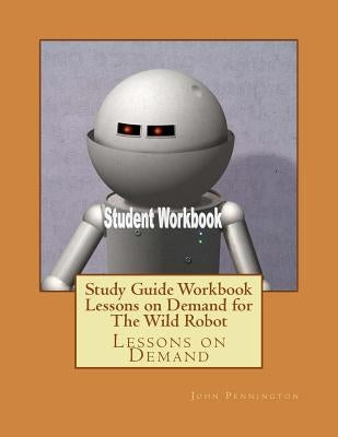 Study Guide Workbook Lessons on Demand for The Wild Robot: Lessons on Demand by Pennington, John