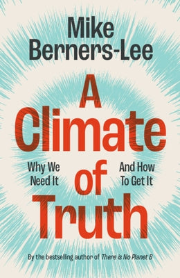 A Climate of Truth: Why We Need It and How to Get It by Berners-Lee, Mike