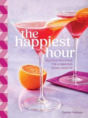 The Happiest Hour: Delicious Mocktails for a Fabulous Moms' Night in by Podlogar, Debbie