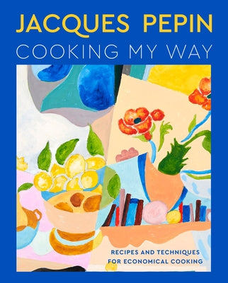 Jacques Pépin Cooking My Way: Recipes and Techniques for Economical Cooking by P&#233;pin, Jacques