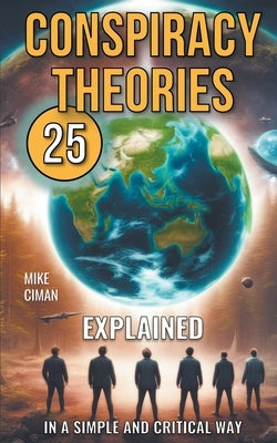 25 Conspiracy Theories Explained In A Simple And Critical Way by Ciman, Mike