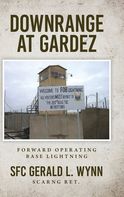 Downrange at Gardez: Forward Operating Base Lightning by Wynn, Gerald L.