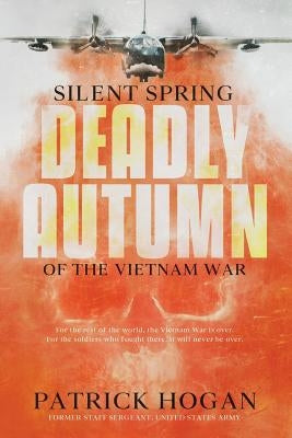 Silent Spring - Deadly Autumn of the Vietnam War: Second Edition by Hogan, Patrick