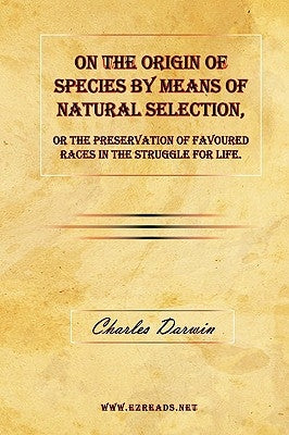 On the Origin of Species by Means of Natural Selection, or the Preservation of Favoured Races in the Struggle for Life. by Darwin, Charles
