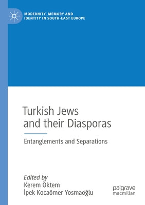 Turkish Jews and Their Diasporas: Entanglements and Separations by &#214;ktem, Kerem