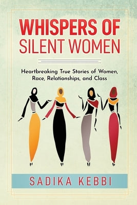 Whispers of Silent Women: Heartbreaking True Stories of Women, Race, Relationships, and Class by Kebbi, Sadika