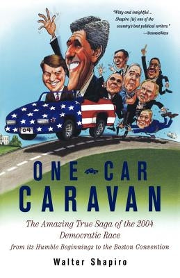 One-Car Caravan: The Amazing True Saga of the 2004 Democratic Race from Its Humble Beginnings to the Boston Convention by Shapiro, Walter