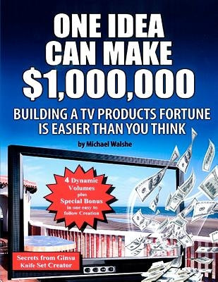 One Idea Can Make $1,000,000: Building a TV products fortune is easier than you think! by Walshe, Michael