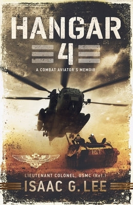 Hangar 4: A Combat Aviator's Memoir by Lee, Isaac G.