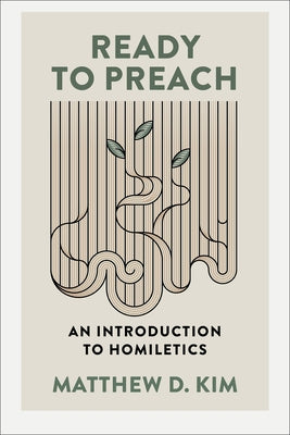Ready to Preach: An Introduction to Homiletics by Kim, Matthew D.