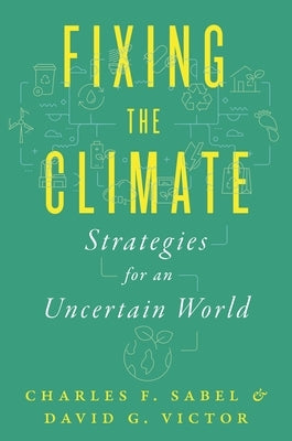 Fixing the Climate: Strategies for an Uncertain World by Sabel, Charles F.