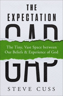 The Expectation Gap: The Tiny, Vast Space Between Our Beliefs and Experience of God by Cuss, Steve