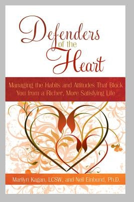 Defenders of the Heart: Managing the Habits and Attitudes That Block You from a Richer, More Satisfying Life by Kagan, Marilyn