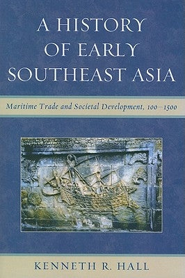 A History of Early Southeast Asia: Maritime Trade and Societal Development, 100-1500 by Hall, Kenneth R.