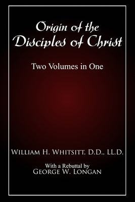 Origin of The Disciples of Christ: Two Volumes in One by Whitsitt, William