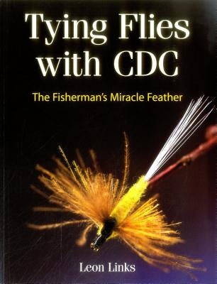 Tying Flies with CDC: The Fisherman's Miracle Feather by Links, Leon