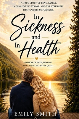 In Sickness and In Health: A Memoir of Faith, Healing, and A Love That Never Quits by Smith, Emily