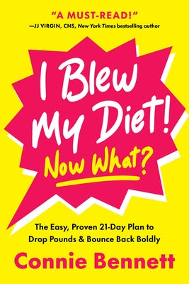 I Blew My Diet! Now What?: The Easy, Proven 21-Day Plan to Drop Pounds & Bounce Back Boldly by Bennett, Connie