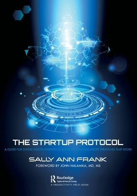 The Startup Protocol: A Guide for Digital Health Startups to Bypass Pitfalls and Adopt Strategies That Work by Frank, Sally Ann