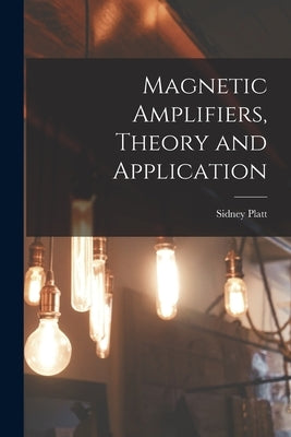 Magnetic Amplifiers, Theory and Application by Platt, Sidney