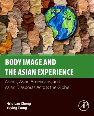 Body Image and the Asian Experience: Asians, Asian Americans, and Asian Diasporas Across the Globe by Cheng, Hsiu-Lan