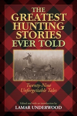 The Greatest Hunting Stories Ever Told: Twenty-Nine Unforgettable Tales by Underwood, Lamar