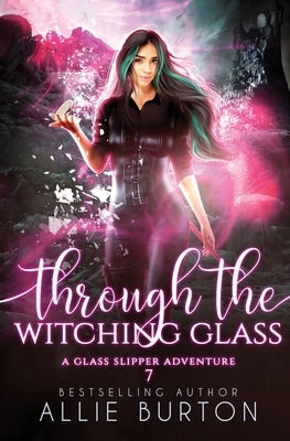 Through the Witching Glass: A Glass Slipper Adventure Book 7 by Burton, Allie