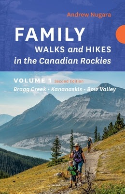 Family Walks & Hikes Canadian Rockies - 2nd Edition, Volume 1: Bragg Creek - Kananaskis - Bow Valley by Nugara, Andrew