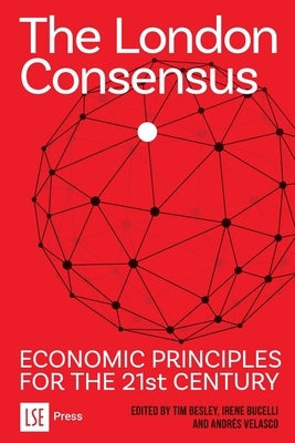 The London Consensus: Economic Principles for the 21st Century by Besley, Tim