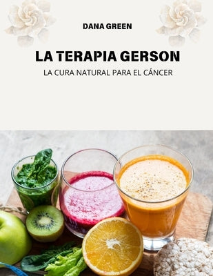 La Terapia Gerson: La Cura Natural Para El C?ncer by Green, Dana