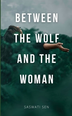 Between the Wolf and the Woman by Sen, Saswati