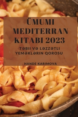 Ümumi Mediterran Kitab&#305; 2023: T&#601;bii v&#601; L&#601;zz&#601;tli Yem&#601;kl&#601;rin Qorosu by Karimova, Hande