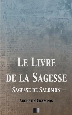 Le Livre de la Sagesse (Sagesse de Salomon) by Crampon, Augustin