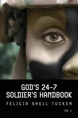 God's 24-7 Soldier's Handbook: Basic Training Strategies for Followers of Jesus Christ by Tucker, Felicia Shell