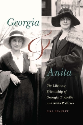 Georgia and Anita: The Lifelong Friendship of Georgia O'Keeffe and Anita Pollitzer by Bennett, Liza
