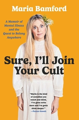 Sure, I'll Join Your Cult: A Memoir of Mental Illness and the Quest to Belong Anywhere by Bamford, Maria