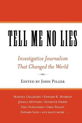 Tell Me No Lies: Investigative Journalism That Changed the World by Pilger, John